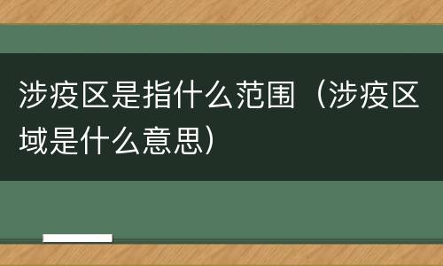 涉疫区是指什么范围（涉疫区域是什么意思）
