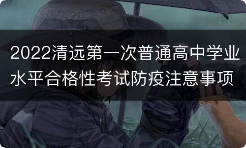 2022清远第一次普通高中学业水平合格性考试防疫注意事项