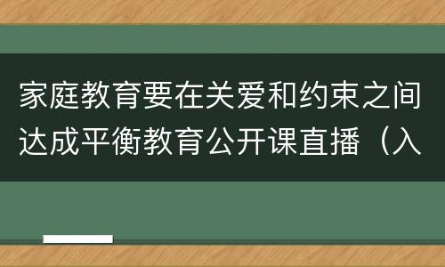 家庭教育要在关爱和约束之间达成平衡教育公开课直播（入口+时间）