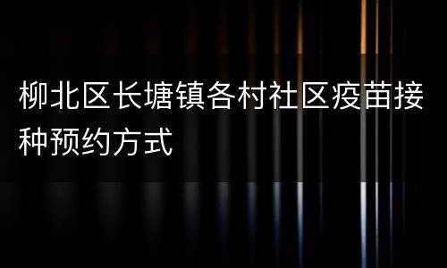 柳北区长塘镇各村社区疫苗接种预约方式