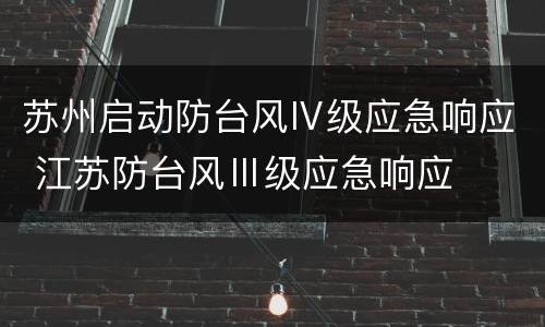 苏州启动防台风Ⅳ级应急响应 江苏防台风Ⅲ级应急响应