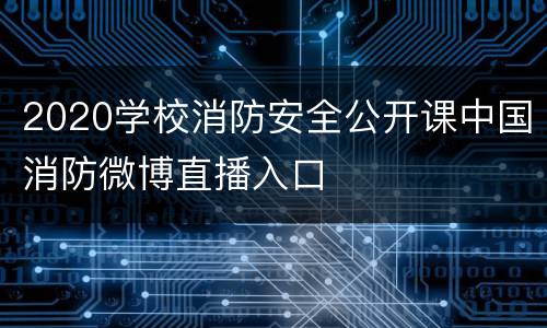 2020学校消防安全公开课中国消防微博直播入口