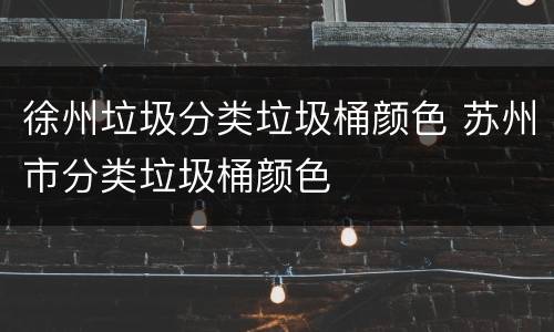 徐州垃圾分类垃圾桶颜色 苏州市分类垃圾桶颜色