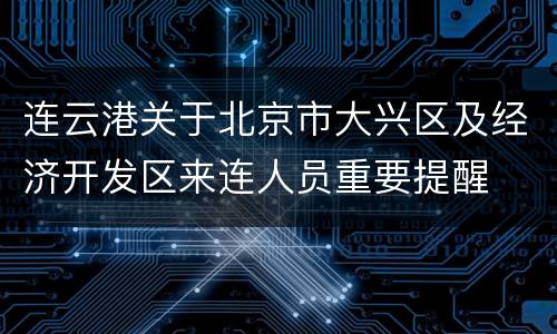 连云港关于北京市大兴区及经济开发区来连人员重要提醒