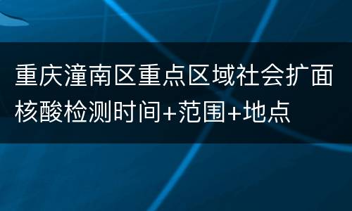 重庆潼南区重点区域社会扩面核酸检测时间+范围+地点