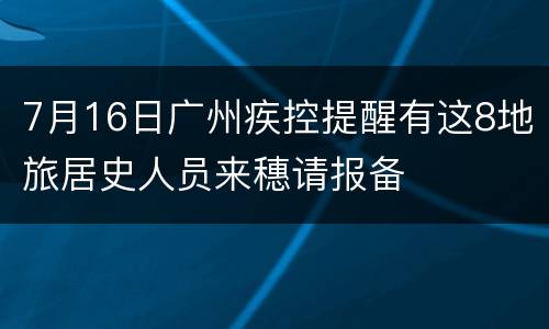 7月16日广州疾控提醒有这8地旅居史人员来穗请报备