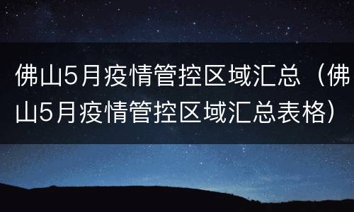 佛山5月疫情管控区域汇总（佛山5月疫情管控区域汇总表格）