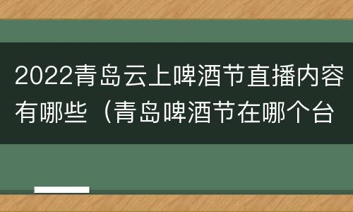 2022青岛云上啤酒节直播内容有哪些（青岛啤酒节在哪个台直播）
