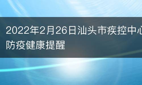 2022年2月26日汕头市疾控中心防疫健康提醒
