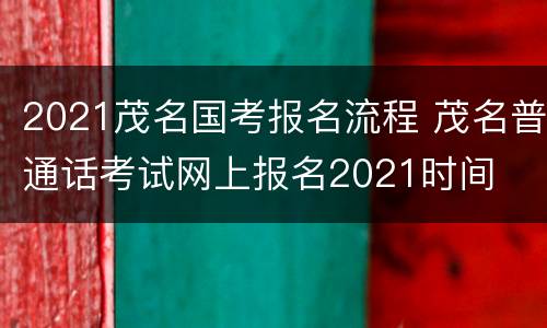 2021茂名国考报名流程 茂名普通话考试网上报名2021时间