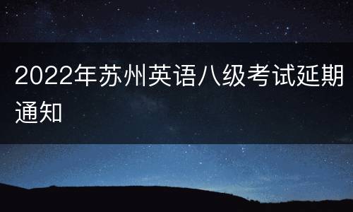2022年苏州英语八级考试延期通知