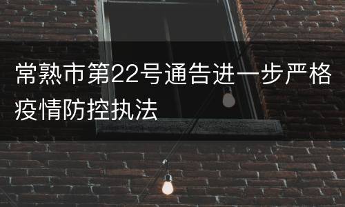 常熟市第22号通告进一步严格疫情防控执法