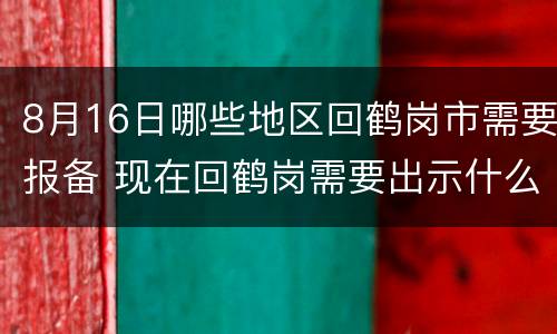 8月16日哪些地区回鹤岗市需要报备 现在回鹤岗需要出示什么