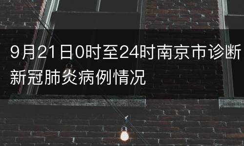 9月21日0时至24时南京市诊断新冠肺炎病例情况