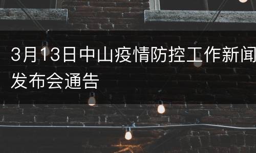 3月13日中山疫情防控工作新闻发布会通告