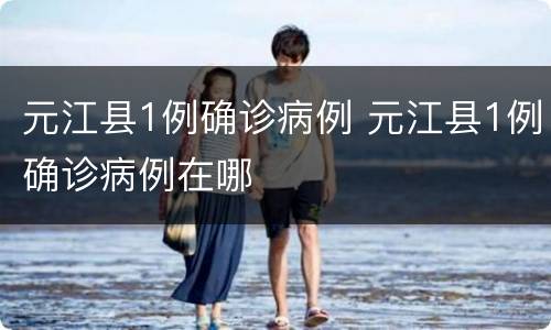 元江县1例确诊病例 元江县1例确诊病例在哪
