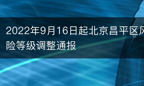 2022年9月16日起北京昌平区风险等级调整通报
