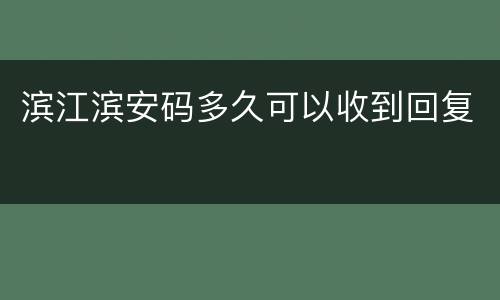 滨江滨安码多久可以收到回复