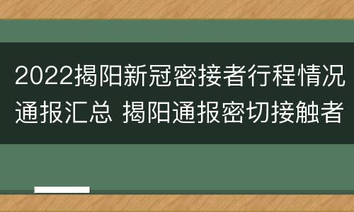 2022揭阳新冠密接者行程情况通报汇总 揭阳通报密切接触者