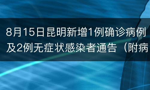 8月15日昆明新增1例确诊病例及2例无症状感染者通告（附病例轨迹）