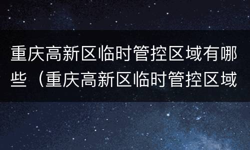 重庆高新区临时管控区域有哪些（重庆高新区临时管控区域有哪些地区）
