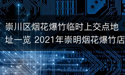 崇川区烟花爆竹临时上交点地址一览 2021年崇明烟花爆竹店