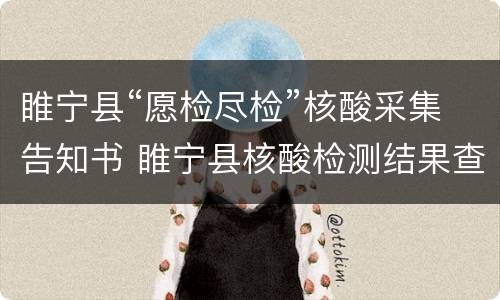 睢宁县“愿检尽检”核酸采集告知书 睢宁县核酸检测结果查询