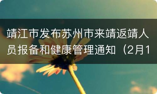 靖江市发布苏州市来靖返靖人员报备和健康管理通知（2月14日）