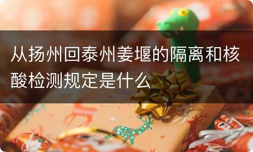 从扬州回泰州姜堰的隔离和核酸检测规定是什么