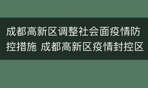 成都高新区调整社会面疫情防控措施 成都高新区疫情封控区