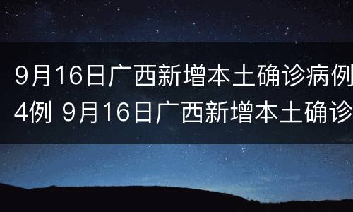 9月16日广西新增本土确诊病例4例 9月16日广西新增本土确诊病例4例疫情