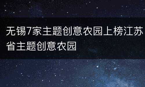 无锡7家主题创意农园上榜江苏省主题创意农园