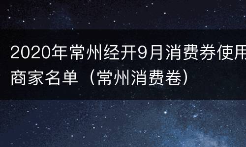2020年常州经开9月消费券使用商家名单（常州消费卷）