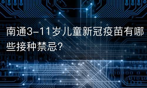 南通3-11岁儿童新冠疫苗有哪些接种禁忌?