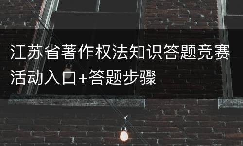 江苏省著作权法知识答题竞赛活动入口+答题步骤