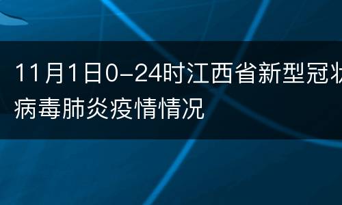 11月1日0-24时江西省新型冠状病毒肺炎疫情情况