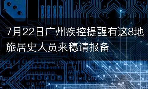 7月22日广州疾控提醒有这8地旅居史人员来穗请报备