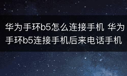 华为手环b5怎么连接手机 华为手环b5连接手机后来电话手机没有声音