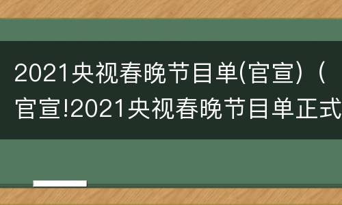 2021央视春晚节目单(官宣)(官宣!2021央视春晚节目单正式公布)