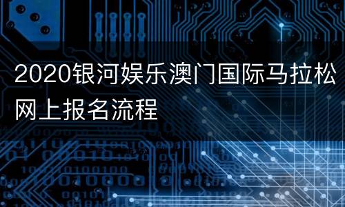 2020银河娱乐澳门国际马拉松网上报名流程