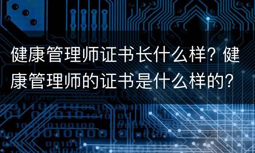 健康管理师证书长什么样? 健康管理师的证书是什么样的?