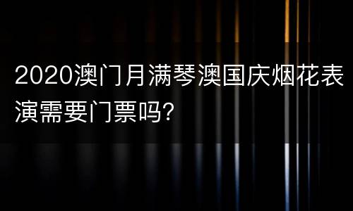 2020澳门月满琴澳国庆烟花表演需要门票吗？