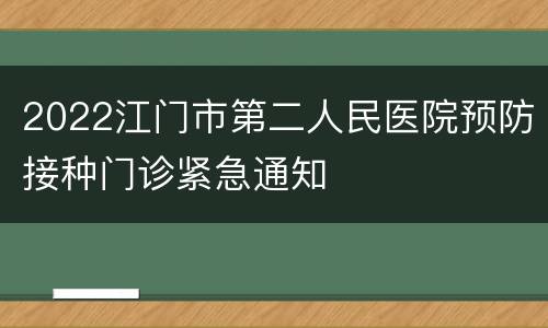 2022江门市第二人民医院预防接种门诊紧急通知