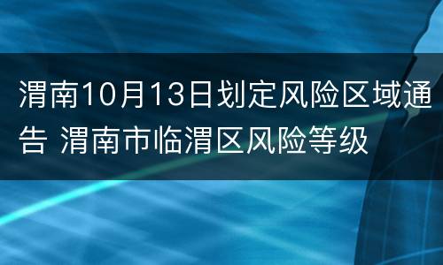 渭南10月13日划定风险区域通告 渭南市临渭区风险等级