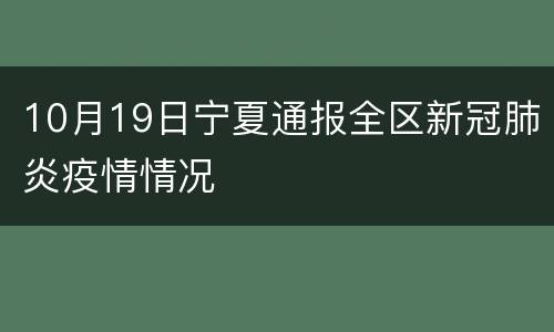10月19日宁夏通报全区新冠肺炎疫情情况
