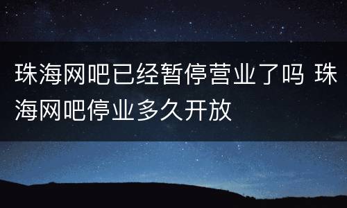 珠海网吧已经暂停营业了吗 珠海网吧停业多久开放
