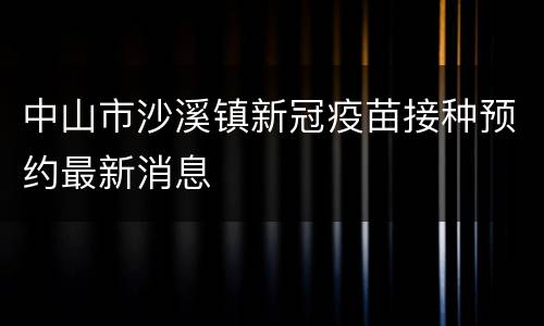 中山市沙溪镇新冠疫苗接种预约最新消息
