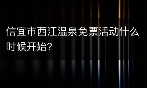 信宜市西江温泉免票活动什么时候开始？