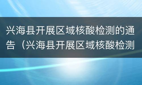 兴海县开展区域核酸检测的通告（兴海县开展区域核酸检测的通告公告）