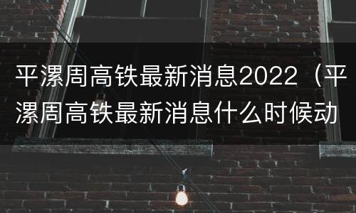 平漯周高铁最新消息2022（平漯周高铁最新消息什么时候动工大河报）